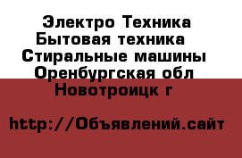 Электро-Техника Бытовая техника - Стиральные машины. Оренбургская обл.,Новотроицк г.